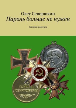 Олег Васильевич Северюхин - Пароль больше не нужен. Записки нелегала