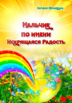 Евгения Пёрышкина - Мальчик по имени Искрящаяся Радость. Необычная история любви