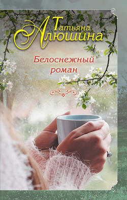 Татьяна Александровна Алюшина - Белоснежный роман