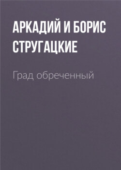 Аркадий и Борис Стругацкие - Град обреченный