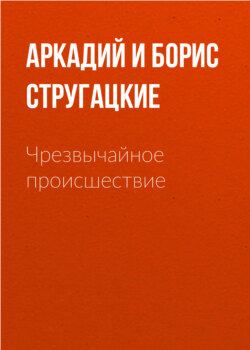 Аркадий и Борис Стругацкие - Чрезвычайное происшествие