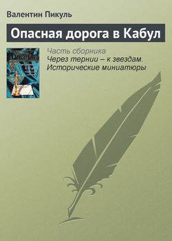 Валентин Саввич Пикуль - Опасная дорога в Кабул