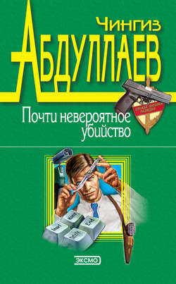 Чингиз Акифович Абдуллаев - Почти невероятное убийство