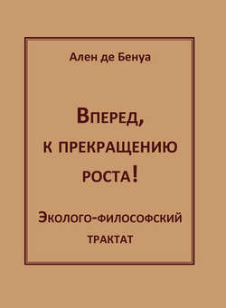 Ален де Бенуа - Вперед, к прекращению роста! Эколого-философский трактат