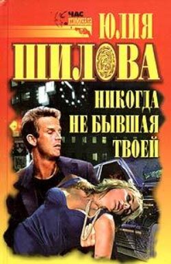 Юлия Витальевна Шилова - Никогда не бывшая твоей