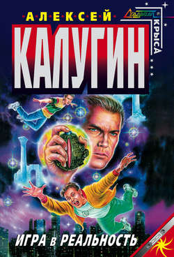 Алексей Александрович Калугин - Игра в реальность