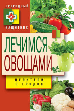 Дарья Владимировна Нестерова - Лечимся овощами. Целители с грядок