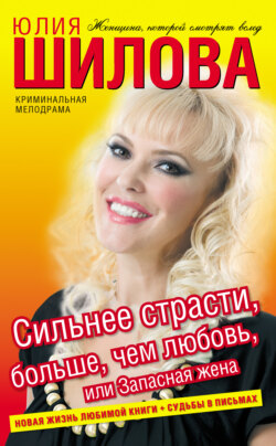 Юлия Витальевна Шилова - Сильнее страсти, больше, чем любовь, или Запасная жена