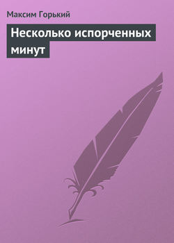 Максим Горький - Несколько испорченных минут