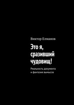 Виктор Сергеевич Елманов - Это я, сразивший чудовищ!