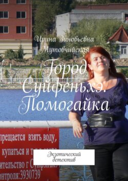 Ирина Зиновьевна Мутовчийская - Город Суйфеньхэ. Помогайка. Экзотический детектив