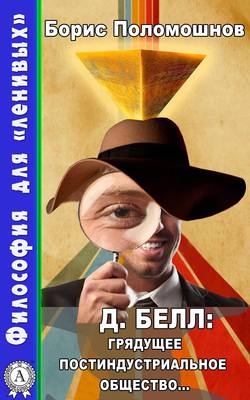 Борис Поломошнов - Д. Белл: Грядущее постиндустриальное общество…