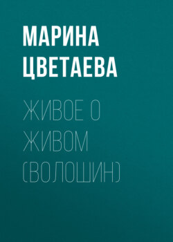 Марина Ивановна Цветаева - Живое о живом (Волошин)