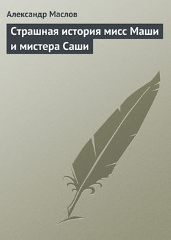 Александр Маслов - Страшная история мисс Маши и мистера Саши
