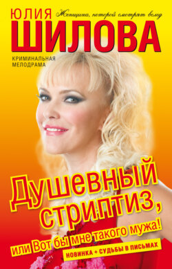 Юлия Витальевна Шилова - Душевный стриптиз, или Вот бы мне такого мужа