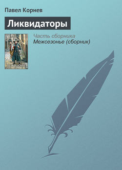 Павел Николаевич Корнев - Ликвидаторы