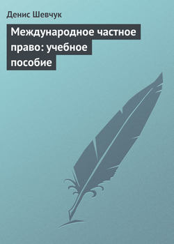 Денис Александрович Шевчук - Международное частное право: учебное пособие