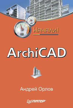Андрей Александрович Орлов - ArchiCAD. Начали!