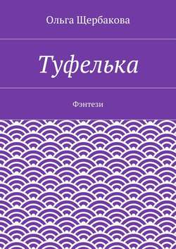 Ольга Щербакова - Туфелька. Фэнтези