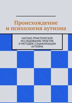 Н. Н. Козак - Происхождение и психология аутизма. Научно-практическое исследование практик и методик социализации аутизма