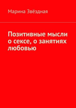 Марина Звёздная - Позитивные мысли о сексе, о занятиях любовью