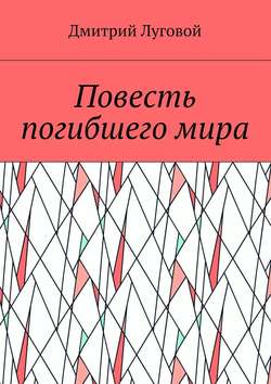 Дмитрий Луговой - Повесть погибшего мира