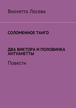 Виолетта Лосева - Соломенное танго. Два Виктора и половинка Антуанетты. Повести