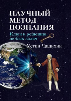Устин Валерьевич Чащихин - Научный метод познания. Ключ к решению любых задач