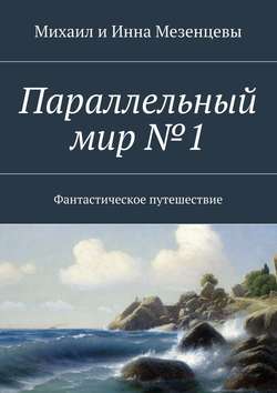 Михаил Мезенцев - Параллельный мир №1. Фантастическое путешествие
