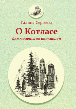 Скачать книгу О Котласе для маленьких котлашан автора Галина Сергеева