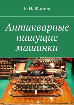 В. И. Жиглов - Антикварные пишущие машинки
