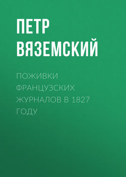 Петр Андреевич Вяземский - Поживки французских журналов в 1827 году