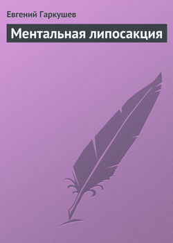 Евгений Николаевич Гаркушев - Ментальная липосакция