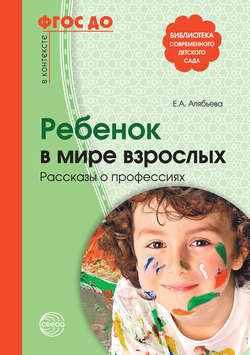 Елена Алексеевна Алябьева - Ребенок в мире взрослых. Рассказы о профессиях
