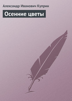 Александр Иванович Куприн - Осенние цветы