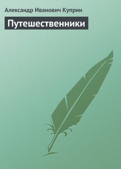 Александр Иванович Куприн - Путешественники