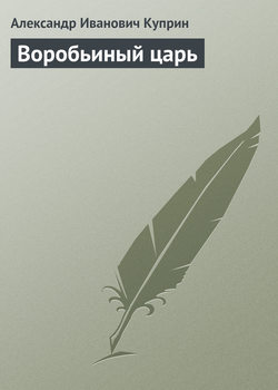 Александр Иванович Куприн - Воробьиный царь