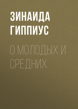 Зинаида Николаевна Гиппиус - О молодых и средних