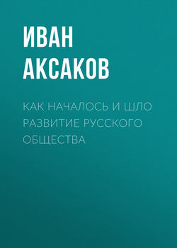 Иван Сергеевич Аксаков - Как началось и шло развитие русского общества