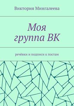 Виктория Мингалеева - Моя группа ВК. Речёвки и подписи к постам