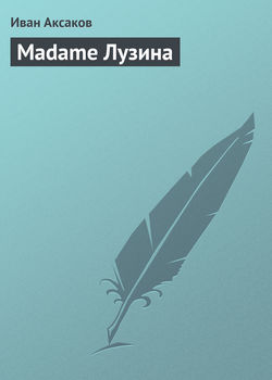 Иван Сергеевич Аксаков - Madame Лузина