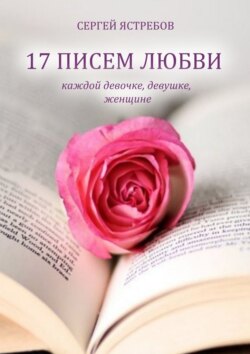 Сергей Владимирович Ястребов - 17 Писем Любви каждой девочке, девушке, женщине