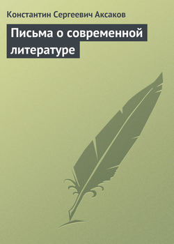 Константин Сергеевич Аксаков - Письма о современной литературе