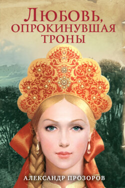 Александр Дмитриевич Прозоров - Любовь, опрокинувшая троны