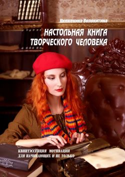Настольная книга творческого человека. Квинтэссенция мотивации для начинающих и не только