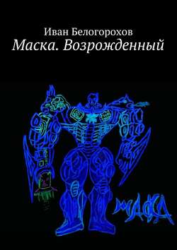 Иван Александрович Белогорохов - Маска. Возрожденный