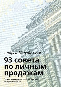 Андрей Алексеевич Парабеллум - 93 совета по личным продажам. Аудиокурсы стоимостью $500 в подарок каждому читателю