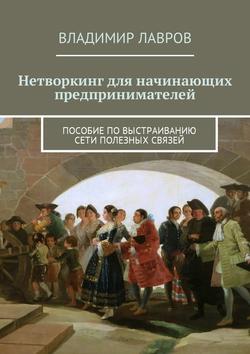 Владимир Сергеевич Лавров - Нетворкинг для начинающих предпринимателей. Пособие по выстраиванию сети полезных связей