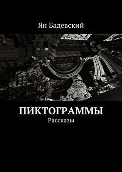 Ян Анатольевич Бадевский - Пиктограммы. Рассказы