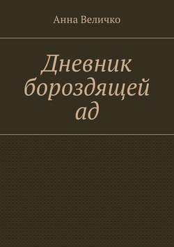 Анна Евгеньевна Величко - Дневник бороздящей ад